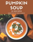 50 Pumpkin Soup Recipes: A Pumpkin Soup Cookbook for Effortless Meals By Judy Gordy Cover Image
