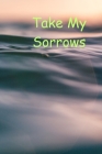 Take My Sorrows By Jennifar Amy Cover Image