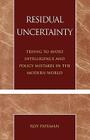 Residual Uncertainty: Trying to Avoid Intelligence and Policy Mistakes in the Modern World Cover Image