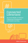 Connected Librarians: Tap Social Media to Enhance Professional Development and Student Learning Cover Image
