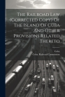 The Railroad Law (corrected Copy) Of The Island Of Cuba And Other Provisions Related Thereto Cover Image