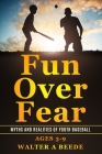Fun over Fear: Myths and Realites of Youth Baseball. Ages 3-9 By Commander Ro Comeau United States Navy (Foreword by), Walter A. Beede Cover Image