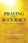 Praying with Accuracy: Ministering to the Needs of Others through Prayer By Rick A. Bonfim Cover Image