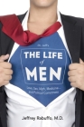 The Life of Men: Love, Sex, Myth, Medicine... and Political Correctness By Jeffrey V. Rabuffo Cover Image
