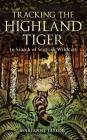 Tracking The Highland Tiger: In Search of Scottish Wildcats By Marianne Taylor Cover Image