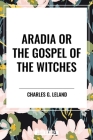 Aradia or the Gospel of the Witches By Charles G. Leland Cover Image