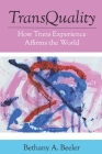 TransQuality: How Trans Experience Affirms the World By Bethany a. Beeler Cover Image