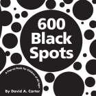 600 Black Spots: A Pop-up Book for Children of All Ages By David  A. Carter, David  A. Carter (Illustrator) Cover Image