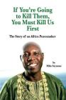 If You're Going to Kill Them, You Must Kill Us First: The Story of an African Peacemaker Cover Image