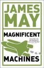 James May's Magnificent Machines: How men in sheds have changed our lives By James May Cover Image