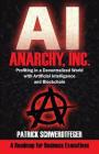 Anarchy, Inc.: Profiting in a Decentralized World with Artificial Intelligence and Blockchain By Patrick Schwerdtfeger Cover Image