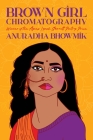 Brown Girl Chromatography: Poems (Pitt Poetry Series) By Anuradha Bhowmik Cover Image