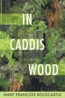 In Caddis Wood: A Novel By Mary François Rockcastle Cover Image