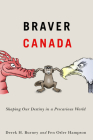 Braver Canada: Shaping Our Destiny in a Precarious World (McGill-Queen's/Brian Mulroney Institute of Government Studies in Leadership, Public Policy, and Governance #1) Cover Image