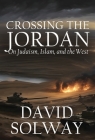 Crossing the Jordan: On Judaism, Islam, and the West By David Solway Cover Image