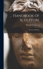 Handbook of Sculpture: Ancient and Modern By Richard Westmacott Cover Image