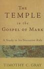 The Temple in the Gospel of Mark: A Study in Its Narrative Role By Timothy C. Gray Cover Image