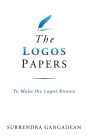 The Logos Papers: To Make the Logos Known By Surrendra Gangadean Cover Image