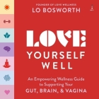 Love Yourself Well: An Empowering Wellness Guide to Supporting Your Gut, Brain, and Vagina By Lo Bosworth, Lo Bosworth (Read by), Leslie Howard (Read by) Cover Image