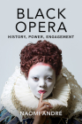 Black Opera: History, Power, Engagement By Naomi Andre Cover Image