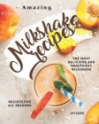 Amazing Milkshake Recipes: The Most Delicious and Healthiest Milkshake Recipes for All Seasons By Ivy Hope Cover Image