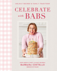 Celebrate with Babs: Holiday Recipes & Family Traditions By Barbara Costello Cover Image