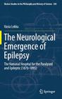 The Neurological Emergence of Epilepsy: The National Hospital for the Paralysed and Epileptic (1870-1895) (Boston Studies in the Philosophy and History of Science #305) By Vasia Lekka Cover Image