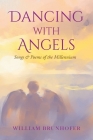 Dancing with Angels: Songs and Poems of the Millennium By William Brunhofer Cover Image