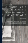A Treatise On the Culture of the Vine and the Art of Making Wine: Compiled From the Works of Chaptal, and Other French Writers; and From the Notes of By James Busby Cover Image