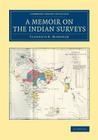 A Memoir on the Indian Surveys (Cambridge Library Collection - South Asian History) By Clements R. Markham Cover Image