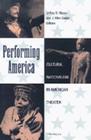 Performing America: Cultural Nationalism in American Theater (Theater: Theory/Text/Performance) By Jeffrey D. Mason (Editor), J. Ellen Gainor (Editor) Cover Image