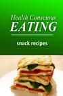 Health Conscious Eating - Snack Recipes: Healthy Cookbook for Beginners By Health Conscious Eating Cover Image