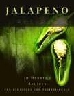 Jalapeno Recipes: 30 Healthy Recipes for beginners and professionals By Brendan Rivera Cover Image