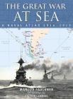 The Great War at Sea: A Naval Atlas, 1914-1919 By Marcus Faulkner, Andrew Lambert (Introduction by) Cover Image