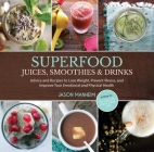 Superfood Juices, Smoothies & Drinks: Advice and Recipes to Lose Weight, Prevent Illness, and Improve Your Emotional and Physical Health By Jason Manheim, Leo Quijano, II (By (photographer)) Cover Image