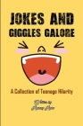 Jokes and Giggles Galore: A Collection of Teenage Hilarity Cover Image