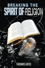 Breaking The Spirit of Religion By Thomas Kato Cover Image