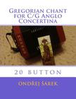 Gregorian chant for C/G Anglo Concertina: 20 button By Ondrej Sarek Cover Image