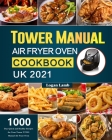 Tower Manual Air Fryer Oven Cookbook UK 2021: 1000-Day Quick and Healthy Recipes for Your Tower T17021 Manual Air Fryer Oven By Logan Lamb Cover Image