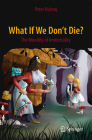 What If We Don't Die?: The Morality of Immortality By Peter Hulsroj Cover Image