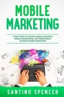 Mobile Marketing: 7 Easy Steps to Master Mobile Strategy, Mobile Advertising, App Marketing & Location Based Marketing (Marketing Management #8) By Santino Spencer Cover Image