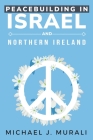 Peacebuilding in Israel and Northern Ireland By Michael J. Murali Cover Image