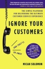 Ignore Your Customers (and They'll Go Away): The Simple Playbook for Delivering the Ultimate Customer Service Experience By Micah Solomon Cover Image