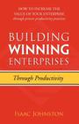 Building Winning Enterprises Through Productivity: How to Increase the Value of Your Enterprise Through Proven Productivity Practices Cover Image