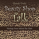 Beauty Shop Talk: Musings from Behind the Chair Cover Image