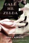 Call Me Zelda By Erika Robuck Cover Image