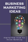 Business Marketing Ideas: Step-by-Step Guide for Online Marketing: How To Make More Money And Live Your Dream By Khalilah Manry Cover Image