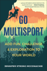 Go Multisport: Add Fun, Challenge & Exploration to Your World By Jennifer McConachie Cover Image