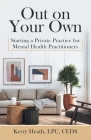 Out on Your Own: Starting a Private Practice for Mental Health Practitioners By Kerry Heath Lpc Ceds Cover Image