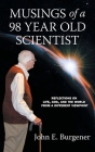 Musings of a 98 year old Scientist: Reflections on Life, God, and the World from a Different Viewpoint By John E. Burgener Cover Image